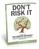 DON T RISK IT. By Scott Turransky. Disclaimer