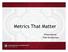 Metrics That Matter. Presented by: Pete McGarahan