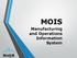MOIS. Manufacturing and Operations Information System