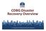 CDBG Disaster Recovery Overview. U.S. Department of Housing and Urban Development