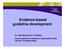 Evidence-based guideline development. Dr. Jako Burgers/dr. H.P.Muller Dutch Institute for Healthcare Improvement CBO, Utrecht, The Netherlands