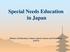 Special Needs Education in Japan. Ministry of Education, Culture, Sports, Science and Technology JAPAN