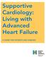 Supportive Cardiology: Living with Advanced Heart Failure A GUIDE FOR PATIENTS AND FAMILIES