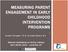 MEASURING PARENT ENGAGEMENT IN EARLY CHILDHOOD INTERVENTION PROGRAMS. Kirsten Ellingsen, Ph.D. & Lowell Myers, B.A