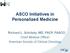 ASCO Initiatives in Personalized Medicine. Richard L. Schilsky, MD, FACP, FASCO Chief Medical Officer American Society of Clinical Oncology