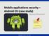 Mobile applications security Android OS (case study) Maciej Olewiński. Cryptographic Seminar 16.05.2012r.