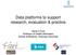 Data platforms to support research, evaluation & practice. David V Ford Professor of Health Informatics School of Medicine, Swansea University