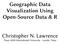 Geographic Data Visualization Using Open-Source Data & R. Christopher N. Lawrence Texas A&M International University - Laredo, Texas