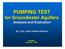 PUMPING TEST for Groundwater Aquifers Analysis and Evaluation By: Eng. Deeb Abdel-Ghafour