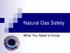Natural Gas Safety. What You Need to Know