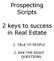 Prospecting Scripts. 2 keys to success in Real Estate
