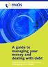 A guide to managing your money and dealing with debt. Prepared on behalf of The Money Advice and Budgeting Service (MABS)