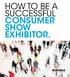 HOW TO BE A SUCCESSFUL CONSUMER SHOW EXHIBITOR.