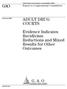 GAO ADULT DRUG COURTS. Evidence Indicates Recidivism Reductions and Mixed Results for Other Outcomes. Report to Congressional Committees
