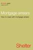 A Shelter guide. Updated July 2013. Mortgage arrears. How to cope with mortgage arrears