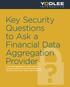 Key Security Questions to Ask a Financial Data Aggregation Provider Is the data aggregation partner you re considering following the best practices