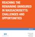 REACHING THE REMAINING UNINSURED IN MASSACHUSETTS: CHALLENGES AND OPPORTUNITIES