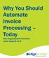 Why You Should Automate Invoice Processing Today. Your organization's survival could depend on it
