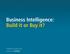 Business Intelligence: Build it or Buy it?