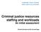 Criminal justice resources staffing and workloads An initial assessment. Richard Garside and Nic Groombridge