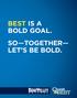 BEST is a Bold goal. TogEThEr let S BE Bold.