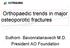 Orthopaedic trends in major osteoporotic fractures. Suthorn Bavonratanavech M.D. President AO Foundation