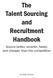 The Talent Sourcing and Recruitment Handbook