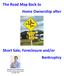 The Road Map Back to Home Ownership after. Short Sale, Foreclosure and/or Bankruptcy