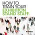 HOW TO TRAIN YOUR EXHIBITION STAND STAFF.