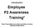 Employee P2 Awareness Training* *Note: These Slides are in black and white as to allow individual facility artistry