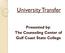University Transfer. Presented by: The Counseling Center of Gulf Coast State College