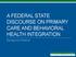 A FEDERAL STATE DISCOURSE ON PRIMARY CARE AND BEHAVIORAL HEALTH INTEGRATION. Background Material