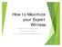 How to Maximize your Expert Witness. Presenter: Timothy Saar, Ph.D. Phone: 304-744-8866 Email: timsaar@saarpsychologicalgroup.com