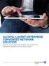 ALCATEL-LUCENT ENTERPRISE CONVERGED NETWORK SOLUTION Deliver a consistent and quality user experience, streamline operations and reduce costs