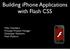 Building iphone Applications with Flash CS5. Mike Chambers Principal Product Manager Developer Relations Flash Platform