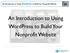 An Introduction to Using WordPress to Build Your Nonprofit Website. An Introduction to Using