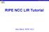 RIPE Network Coordination Centre RIPE NCC LIR Tutorial