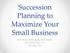 Succession Planning to Maximize Your Small Business