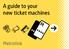 A guide to your new ticket machines