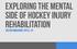 EXPLORING THE MENTAL SIDE OF HOCKEY INJURY REHABILITATION. Justin anderson, Psy.D., LP