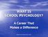 WHAT IS SCHOOL PSYCHOLOGY?
