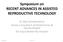 Symposium on RECENT ADVANCES IN ASSISTED REPRODUCTIVE TECHNOLOGY