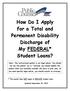 How Do I Apply for a Total and Permanent Disability Discharge of My FEDERAL* Student Loans?