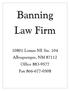 Banning Law Firm. 10801 Lomas NE Ste. 104 Albuquerque, NM 87112 Office 883-9577 Fax 866-677-0508