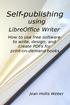 Self-publishing. using LibreOffice Writer. How to use free software to write, design, and create PDFs for print-on-demand books.