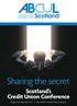 Sharing the secret Scotland s Credit Union Conference Friday 25 November 2011 The Grand Central Hotel, Glasgow