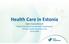 Health Care in Estonia. Kadri Eisenschmidt Health Care and Communications Department Estonian Health Insurance Fund 01.02.2016
