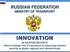 RUSSIAN FEDERATION MINISTRY OF TRANSPORT INNOVATION