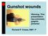 Gunshot wounds. Warning: This presentation has extremely graphic pictures! Richard P. Kness, EMT- P