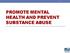 PROMOTE MENTAL HEALTH AND PREVENT SUBSTANCE ABUSE
